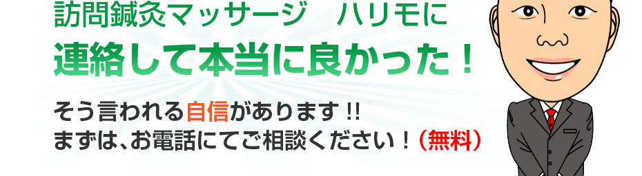 訪問鍼灸マッサージ　ハリモに連絡して本当に良かった!そう言われる自信があります!!まずは、お電話にてご相談ください！（無料）